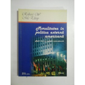 MORALITATEA  IN  POLITICA  EXTERNA  AMERICANA  * Rolul eticii in relatiile internationale - Robert W. McELROY  -
